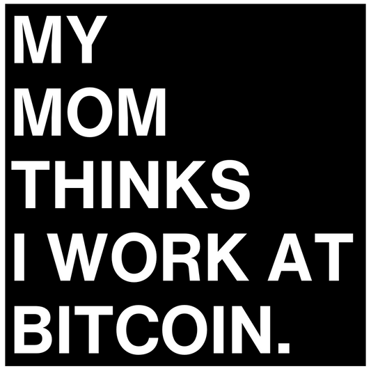 My Mom Thinks I Work at Bitcoin Sticker (4x4")